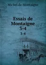 Essais de Montaigne. 3-4 - Montaigne Michel de