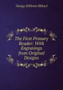 The First Primary Reader: With Engravings from Original Designs - Hillard George Stillman