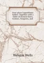 Four-place Logarithmic Tables: Together with a Table of Natural Sines, Cosines, Tangents, and . - Webster Wells