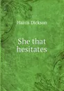 She that hesitates - Harris Dickson