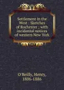 Settlement in the West : Sketches of Rochester ; with incidental notices of western New York. - Henry O'Reilly