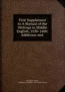 First Supplement to A Manual of the Writings in Middle English, 1050-1400: Additions and . - John Edwin Wells