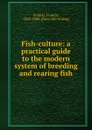 Fish-culture: a practical guide to the modern system of breeding and rearing fish - Francis Francis