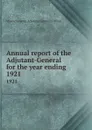 Annual report of the Adjutant-General for the year ending . 1921 - Massachusetts. Adjutant General's Office