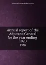 Annual report of the Adjutant-General for the year ending . 1920 - Massachusetts. Adjutant General's Office