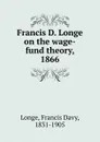 Francis D. Longe on the wage-fund theory, 1866 - Francis Davy Longe