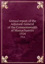 Annual report of the Adjutant-General of the Commonwealth of Massachusetts. 1914 - Massachusetts. Adjutant General's Office