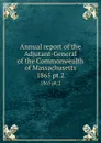 Annual report of the Adjutant-General of the Commonwealth of Massachusetts. 1865 pt.2 - Massachusetts. Adjutant General's Office