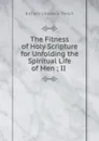 The Fitness of Holy Scripture for Unfolding the Spiritual Life of Men ; II . - Richard Chenevix Trench