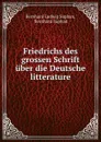 Friedrichs des grossen Schrift uber die Deutsche litterature - Bernhard Ludwig Suphan