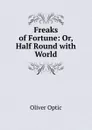 Freaks of Fortune: Or, Half Round with World - Oliver Optic