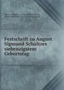 Festschrift zu August Sigmund Schultzes siebenzigstem Geburtstag - Kaiser-Wilhelms Universität Strassburg