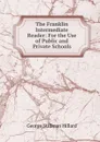 The Franklin Intermediate Reader: For the Use of Public and Private Schools - Hillard George Stillman