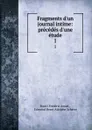 Fragments d.un journal intime: precedes d.une etude. 1 - Henri Frédéric Amiel