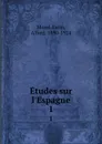 Etudes sur l.Espagne. 1 - Alfred Morel-Fatio