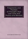 Fragments and Flashes of Thought: Also Lost Love and Poems and Ballads - Louis Michel Eilshemius