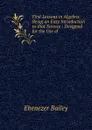 First Lessons in Algebra: Being an Easy Introduction to that Science : Designed for the Use of . - Ebenezer Bailey