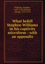 What befell Stephen Williams in his captivity microform : with an appendix - Stephen Williams