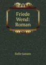 Friede Wend: Roman - Sofie Jansen