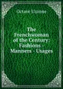 The Frenchwoman of the Century: Fashions - Manners - Usages - Octave Uzanne