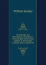 Christology and Personality, containing 1. Christologies ancient and modern, 2. Personality in Christ and in ourselvves - W. Sanday