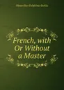 French, with Or Without a Master - Maximilian Delphinus Berlitz