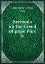 Sermons on the Creed of pope Pius iv - John Nash Griffin