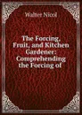 The Forcing, Fruit, and Kitchen Gardener: Comprehending the Forcing of . - Walter Nicol