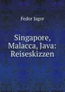 Singapore, Malacca, Java: Reiseskizzen - Fedor Jagor