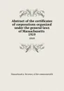 Abstract of the certificates of corporations organized under the general laws of Massachusetts . 1919 - Massachusetts. Secretary of the commonwealth