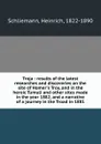 Troja : results of the latest researches and discoveries on the site of Homer.s Troy, and in the heroic Tumuli and other sites made in the year 1882, and a narrative of a journey in the Troad in 1881 - Heinrich Schliemann