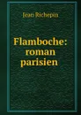 Flamboche: roman parisien . - Jean Richepin