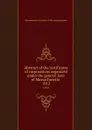 Abstract of the certificates of corporations organized under the general laws of Massachusetts . 1912 - Massachusetts. Secretary of the commonwealth