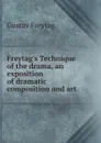 Freytag.s Technique of the drama, an exposition of dramatic composition and art - Gustav Freytag