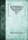 The Final Passover: A Series of Meditations Upon the Passion of Our Lord . 2, pt. 1 - Richard Meux Benson