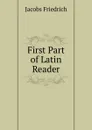 First Part of Latin Reader - Jacobs Friedrich