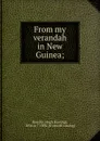 From my verandah in New Guinea; - Hugh Hastings Romilly