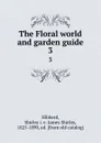The Floral world and garden guide. 3 - James Shirley Hibberd