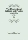 The Floricultural Cabinet, and Florists Magazine. 5-6 - Joseph Harrison