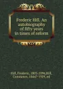 Frederic Hill. An autobiography of fifty years in times of reform - Frederic Hill