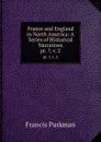 France and England in North America: A Series of Historical Narratives. pt. 7, v. 2 - Francis Parkman