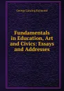 Fundamentals in Education, Art and Civics: Essays and Addresses - George Lansing Raymond