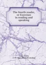 The fourth reader, or Exercises in reading and speaking - Salem Town