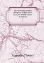 The Formation and Progress of the Tiers Etat, Or Third Estate in France. 1 - Augustin Thierry