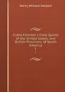 Frank Forester.s Field Sports of the United States, and British Provinces, of North America. 1 - Herbert Henry William