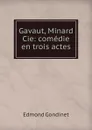 Gavaut, Minard . Cie: comedie en trois actes - Edmond Gondinet