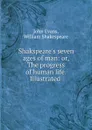 Shakspeare.s seven ages of man: or, The progress of human life. Illustrated . - John Evans