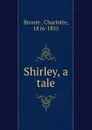 Shirley, a tale - Charlotte Brontë