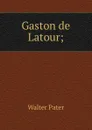 Gaston de Latour; - Walter Pater