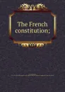 The French constitution; - Benjamin Flower